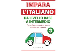 Impara l'Italiano da Livello Base a Intermedio: Grammatica e Lessico per Stranieri con Teoria, Esercizi, Ascolti e Dialoghi. Scritto in Italiano e Inglese.