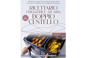 Ricettario Friggitrice ad aria Doppio Cestello: Efficienza e gusto senza sforzo: scopri come sfruttare al massimo la tua friggitrice Dual Zone. Immagini a Colori