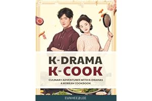 K-Drama K-Cook: Culinary Adventures with K-Dramas - A Korean Cookbook
