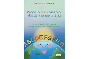 Piccolo dizionario della sostenibilità. Parole, disegni, filastrocche e mille idee per un futuro ecologico