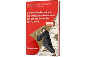 Der rebellische Mönch, die entlaufene Nonne und der größte Bestseller aller Zeiten, Martin Luther