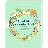Atlas der Gelassenheit: Eine Weltreise zur inneren Ruhe und zum Glück in 30 Weisheiten
