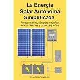 La Energ&iacute;a Solar Independiente Simplificada: Autocaravanas, c&aacute;mpers, caba&ntilde;as, embarcaciones y casas peque&ntilde;as