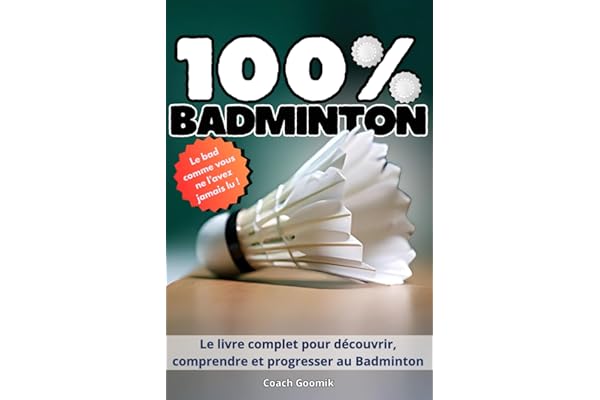 100% Badminton: Le guide moderne et illustré pour tous les passionnés