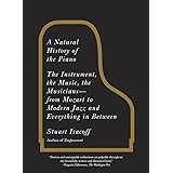 A Natural History of the Piano: The Instrument, the Music, the Musicians--from Mozart to Modern Jazz and Everything in Betwee