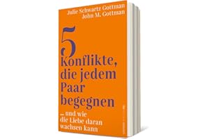 5 Konflikte, die jedem Paar begegnen: … und wie die Liebe daran wachsen kann | Wie jede Partnerschaft die fünf häufigsten Konflikte vermeidet oder lernt, auf Dauer mit ihnen umzugehen