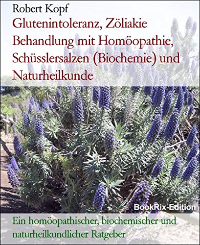 Download Glutenintoleranz, Zöliakie Behandlung mit Homöopathie, Schüsslersalzen (Biochemie) und Naturheilkunde: Ein homöopathischer, biochemischer und naturheilkundlicher Ratgeber Download Glutenintoleranz, Zöliakie Behandlung mit Homöopathie, Schüsslersalzen (Biochemie) und Naturheilkunde: Ein homöopathischer, biochemischer und naturheilkundlicher Ratgeber