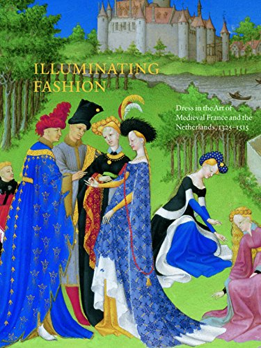 Download Illuminating Fashion: Dress in the Art of Medieval France and the Netherlands, 1325-1515 Download Illuminating Fashion: Dress in the Art of Medieval France and the Netherlands, 1325-1515