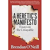 A Heretic's Manifesto: Essays on the Unsayable