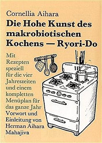 Download Die Hohe Kunst des makrobiotischen Kochens (Ryori-Do): Mit Rezepten speziell für die vier Jahreszeiten und einem kompletten Menüplan für das ganze Jahr Download Die Hohe Kunst des makrobiotischen Kochens (Ryori-Do): Mit Rezepten speziell für die vier Jahreszeiten und einem kompletten Menüplan für das ganze Jahr
