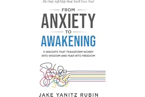 From Anxiety to Awakening: 11 Insights That Transform Worry Into Wisdom and Fear Into Freedom