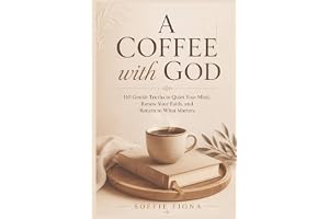 A Coffee with God: 110 Gentle Truths to Quiet Your Mind, Renew Your Faith, and Return to What Matters