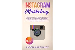 Instagram Marketing: Social Media & Online Marketing Guide mit Strategien für Unternehmen, Unternehmer & Anfänger. Algorithmus verstehen für mehr Reichweite, Follower & Kunden! Inkl: 15 geheime Tipps