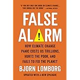 False Alarm: How Climate Change Panic Costs Us Trillions, Hurts the Poor, and Fails to Fix the Planet