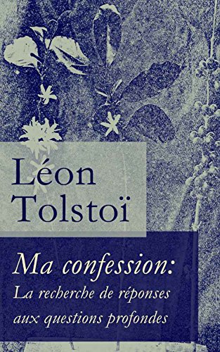Ma confession: La recherche de réponses aux questions profondes par [Tolstoi, Léon]