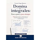 Domina las integrales: paso a paso y para siempre: 249 ejercicios resueltos y explicados desde cero, incluyendo sus aplicacio