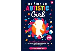 Raising an Autistic Girl: Modern ASD Strategies for Successful Parenting: Help Your Child Succeed in a Neurotypical World for a Life of Success on the ... (5–11-year-olds) (Autism in Girls Series)