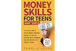 Money Skills For Teens Made Simple: The Essential Guide to Develop Financial Confidence and Skills by Practical Budgeting, Smart Spending and Wise Investing for a Life of Financial Freedom