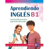 Aprendiendo Ingl&eacute;s B1. Lecciones de gram&aacute;tica y ejercicios de pr&aacute;ctica: Intermediate level