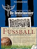 Die Deutschmeister: Die Geschichte des deutschen Fußballs by