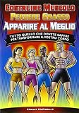 Costruire muscolo, perdere grasso, apparire al meglio. Tutto quello che dovete sapere per trasformare il vostro corpo. Ediz. illustrata