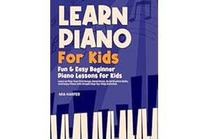 Learn Piano For Kids: Fun & Easy Beginner Piano Lessons for Kids Learn to Play Your First Songs, Read Music, Build Rhythm Skills, and Enjoy Piano with Simple Step-by-Step Activities