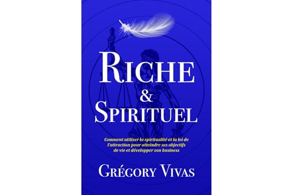 Riche & Spirituel: Comment utiliser la spiritualité et la loi de l’attraction pour atteindre ses objectifs de vie et développer son business
