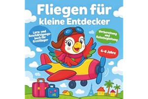 Fliegen für kleine Entdecker – Mein erstes Flugabenteuer: Lern- und Beschäftigungsbuch für Vorbereitung, Flughafen & Flugreise, Kinder 4–6 Jahre: ... spannenden Rätseln und einem Reisetagebuch