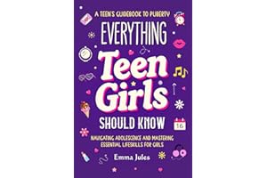 Everything Teen Girls Should Know: A Teen’s Guidebook to Puberty - Navigating Adolescence and Mastering Essential Life Skills for Girls