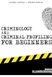 Criminology and Criminal Profiling for beginners: (crime scene forensics, serial killers and sects): 1 (Criminology for…