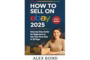 How to Sell on eBay – 2025 Edition: The Complete Step-by-Step Beginner's Guide to Building a Profitable eBay Business Using Automation, Dropshipping & AI