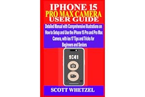 IPHONE 15 PRO MAX CAMERA USER GUIDE: Detailed Manual with Comprehensive Illustrations on How to Setup and Use the iPhone 15 Pro Max Camera with ios 17 Tips and Tricks for Beginners and Seniors