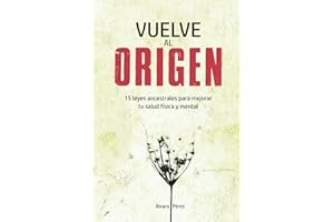 Vuelve al origen: 15 Leyes Ancestrales para mejorar tu Salud Física y Mental