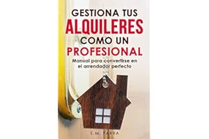 Gestiona tus alquileres como un profesional: Manual para convertirse en el arrendador perfecto (Vivir de rentas)