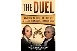 The Duel: A Captivating Guide to the Lives of Alexander Hamilton and Aaron Burr (Historical Figures)