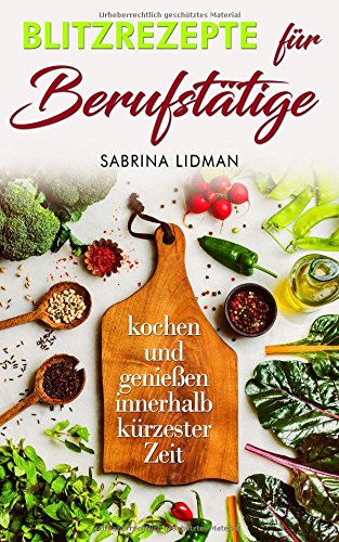 Preisvergleich Produktbild Blitzrezepte für Berufstätige: kochen und genießen innerhalb kürzester Zeit