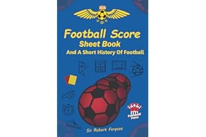 Football Score Sheet Book And A Short History Of Football: Professional Soccer Log Book And Notebook For Record All Your Teams Statistic Match By ... Gift For Boys Adults And Soccer Coaches