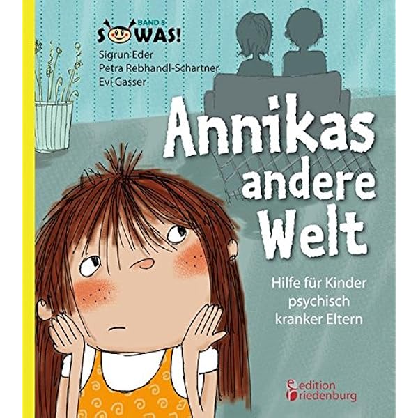Annikas Andere Welt Hilfe Fur Kinder Psychisch Kranker Eltern Sowas Amazon De Eder Sigrun Rebhandl Schartner Petra Gasser Evi Bucher
