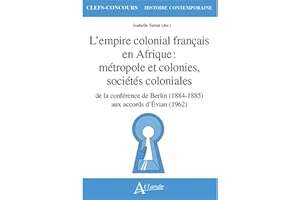 L'empire colonial français en Afrique : métropole et colonies, sociétés coloniales: de la conférence de Berlin (1884-1885) aux accords d'Evian (1962)