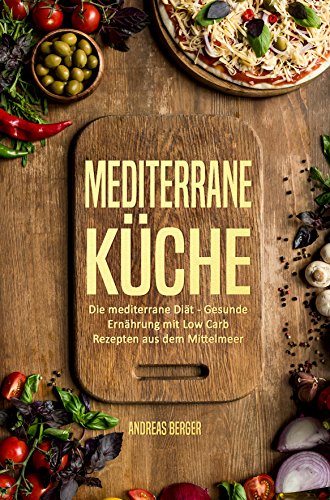 Download Mediterrane Küche: Die mediterrane Diät - Gesunde Ernährung mit Low Carb Rezepten aus dem Mittelmeer (Mittelmeerdiät, Tapas, Mittelmeer Diät) Download Mediterrane Küche: Die mediterrane Diät - Gesunde Ernährung mit Low Carb Rezepten aus dem Mittelmeer (Mittelmeerdiät, Tapas, Mittelmeer Diät)