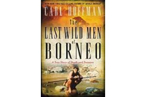 The Last Wild Men of Borneo: A True Story of Death and Treasure – An Edgar-Nominated Investigation of Saint and Sinner Among the Indigenous Tribes