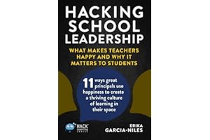 Hacking School Leadership: What Makes Teachers Happy and Why It Matters to Students 11 ways great principals use happiness to create a thriving ... in their space (Hack Learning Series)