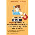 Dental Staff ! - Segreti per Trovare e Assumere collaboratori di talento per il tuo Studio Odontoiatrico: Come trovare ed ass