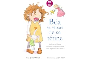Béa se sépare de sa tétine: Le livre qui donne vraiment envie aux enfants de se séparer de leur tétine !