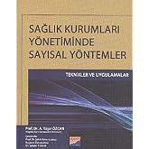 Sağlık Kurumları Y&ouml;netiminde Sayısal Y&ouml;ntemler: Teknikler ve Uygulamalar