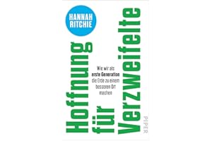 Hoffnung für Verzweifelte: Wie wir als erste Generation die Erde zu einem besseren Ort machen | Faktenbasierte und optimistische Lösungsansätze für den Klimawandel