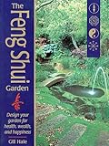 The Feng Shui Garden: Design Your Garden for Health, Wealth, and Happiness by 
