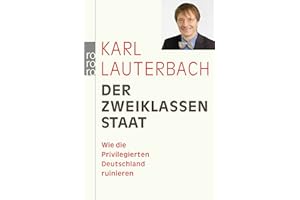 Der Zweiklassenstaat: Wie die Privilegierten Deutschland ruinieren