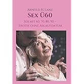 Sex Ü60: Sex mit 60, 70, 80, 90 - Erotik ohne Ablaufdatum
