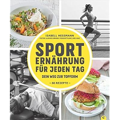 Sporternährung: Sporternährung für jeden Tag. Dein Weg zur Topform. Die richtige Ernährung für Fitness und Muskelaufbau. Ernährung für Sportler. Rezepte für Training, Wettkampf und Regeneration.